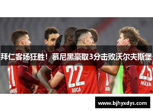 拜仁客场狂胜！慕尼黑豪取3分击败沃尔夫斯堡