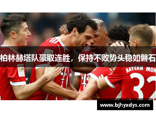柏林赫塔队豪取连胜，保持不败势头稳如磐石