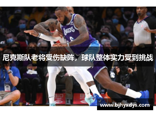 尼克斯队老将受伤缺阵，球队整体实力受到挑战