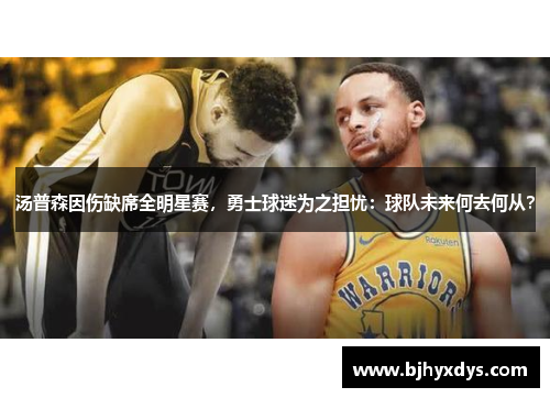 汤普森因伤缺席全明星赛，勇士球迷为之担忧：球队未来何去何从？