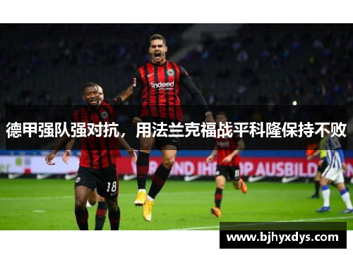 德甲强队强对抗，用法兰克福战平科隆保持不败