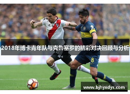 2018年博卡青年队与克鲁塞罗的精彩对决回顾与分析