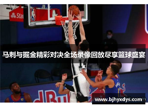 马刺与掘金精彩对决全场录像回放尽享篮球盛宴