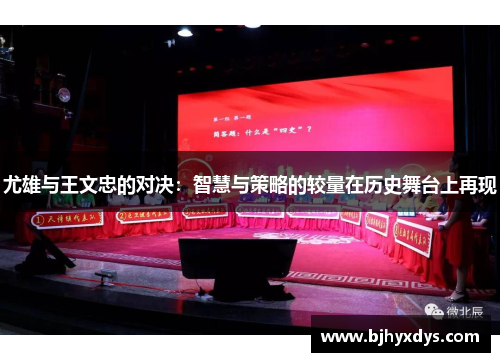 尤雄与王文忠的对决：智慧与策略的较量在历史舞台上再现